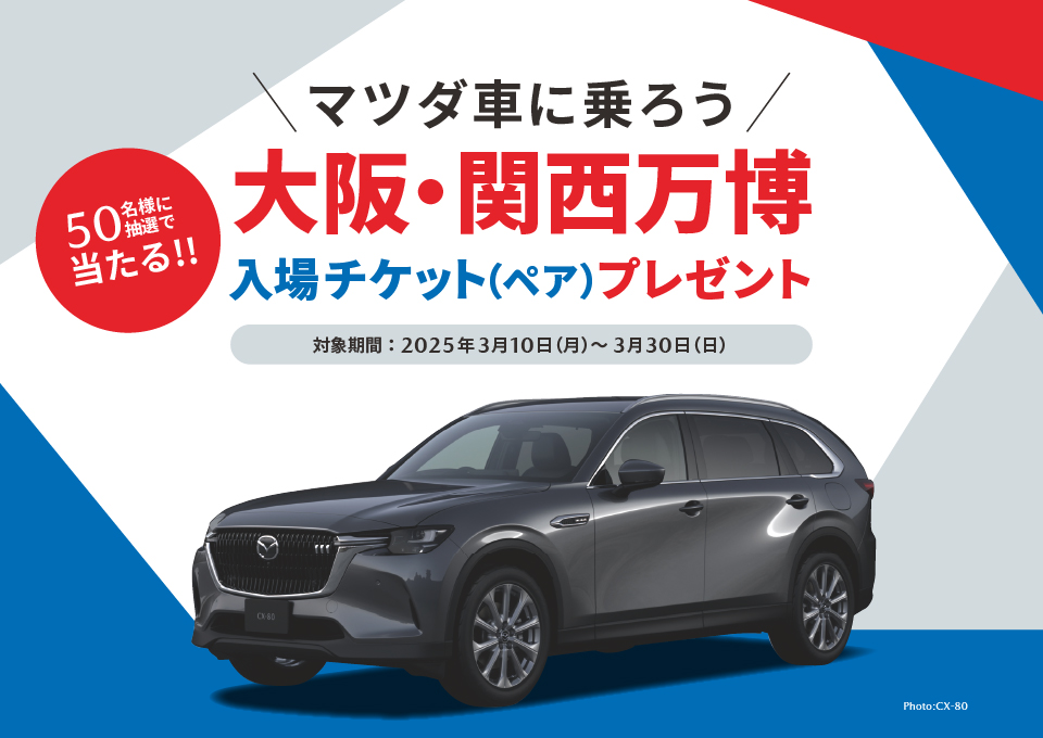 マツダ車に乗ろう。大阪・関西万博入場チケット（ペア）プレゼントが50名様に抽選で当たる！！対象期間2025年3月10日（月）～3月30日（日）