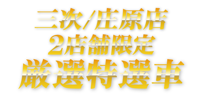 三次・庄原店 ２店舗限定厳選特選車