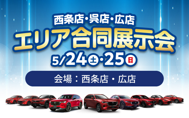 広島マツダ　西条店・呉店・広店エリア合同展示会　2025.5/24（土）～5/25（日）会場：西条店・広店