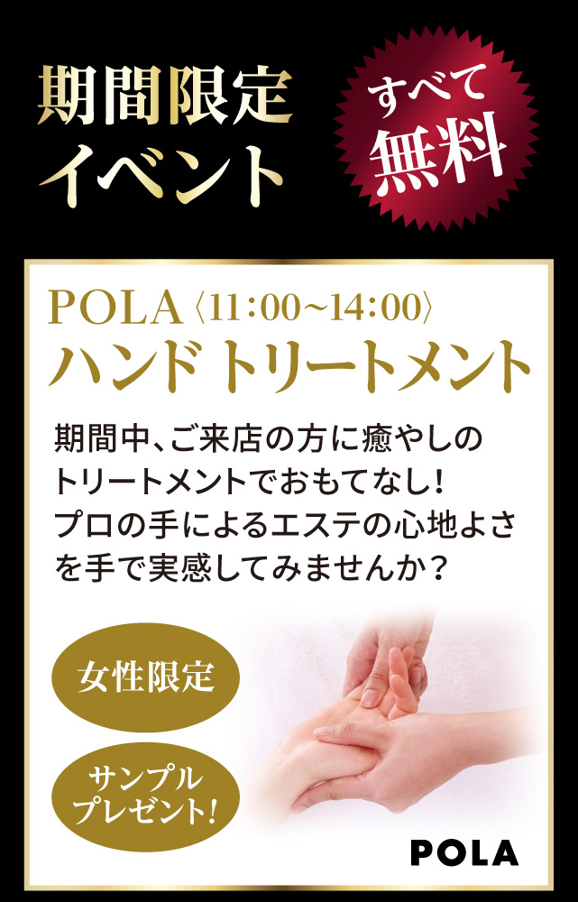 期間限定イベント　全て無料　「POLA 11：00〜14：00 ハンドトリートメント」（女性限定・サンプルプレゼント）