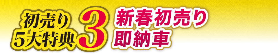 初売り5大特典3　新春初売り即納車
