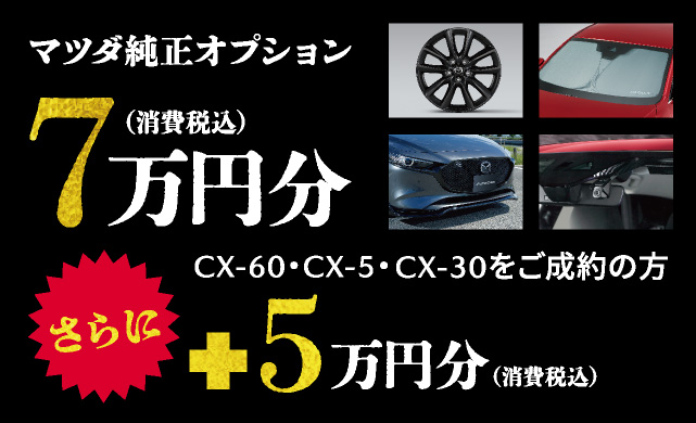 マツダ純正オプション7万円分（消費税込）CX-60・CX-5・CX-30をご成約の方はさらに＋5万円分（消費税込）