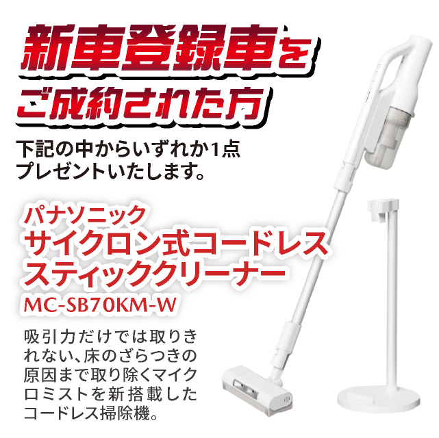 新車登録乗用車をご成約された方に下記の中からいづれか1点プレゼントいたします。「パナソニック　サイクロン式コードレススティッククリーナー」