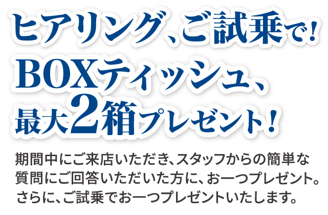 ヒアリング、ご試乗で！BOXティッシュ、最大2箱プレゼント！