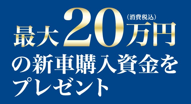 最大20万円（消費税込）の新車購入資金をプレゼント