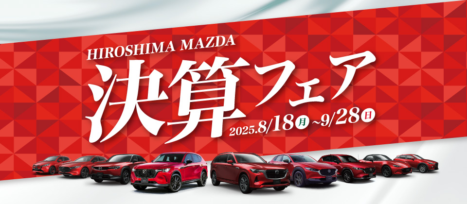 広島マツダ 決算フェア 2025.8/18（月）～9/28（日）まで！