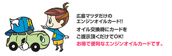 広島マツダだけのエンジンオイルカード！！オイル交換時にカードをご提示頂くだけでOK！お得で便利なエンジンオイルカードです。